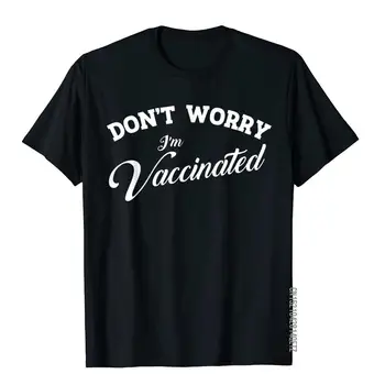 Ne Aggódj, én Beoltott Vicces Pro Vakcina Kórokozóktól T-Shirt Póló Férfi Egyedi Felsők & Tees Új Érkezés Utca Pamut